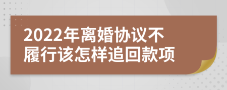 2022年離婚協(xié)議不履行該怎樣追回款項(xiàng)