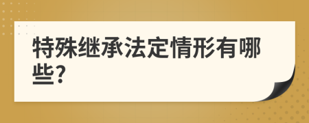 特殊繼承法定情形有哪些?