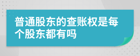 普通股東的查賬權(quán)是每個(gè)股東都有嗎