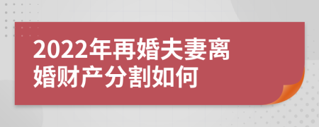 2022年再婚夫妻離婚財(cái)產(chǎn)分割如何