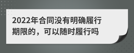 2022年合同沒有明確履行期限的，可以隨時(shí)履行嗎