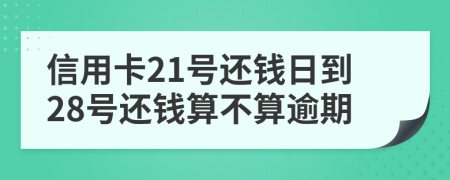 信用卡21號還錢日到28號還錢算不算逾期