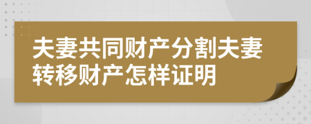 夫妻共同財產分割夫妻轉移財產怎樣證明