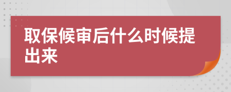 取保候?qū)徍笫裁磿r候提出來