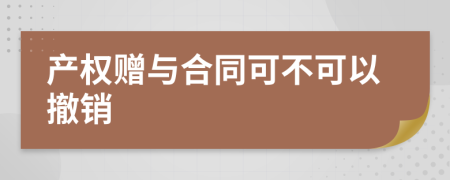 產(chǎn)權贈與合同可不可以撤銷