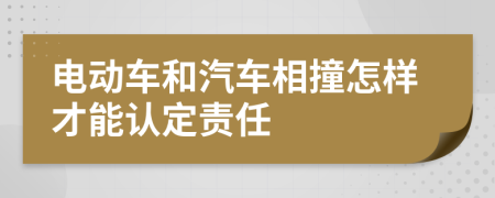 電動車和汽車相撞怎樣才能認定責任