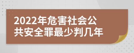 2022年危害社會(huì)公共安全罪最少判幾年