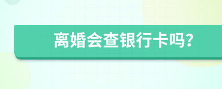 離婚會查銀行卡嗎？