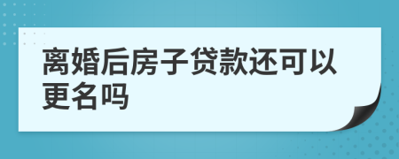 離婚后房子貸款還可以更名嗎