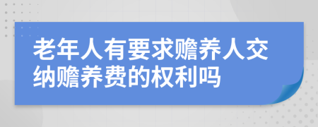 老年人有要求贍養(yǎng)人交納贍養(yǎng)費(fèi)的權(quán)利嗎