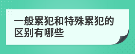 一般累犯和特殊累犯的區(qū)別有哪些