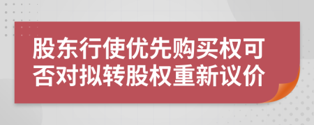 股東行使優(yōu)先購買權(quán)可否對擬轉(zhuǎn)股權(quán)重新議價