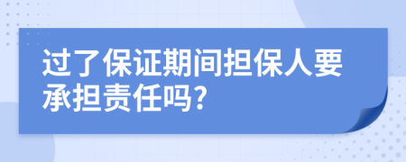 過(guò)了保證期間擔保人要承擔責任嗎?