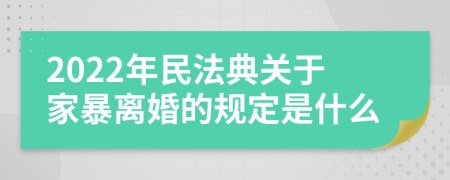 2022年民法典關(guān)于家暴離婚的規(guī)定是什么