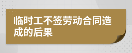 臨時工不簽勞動合同造成的后果