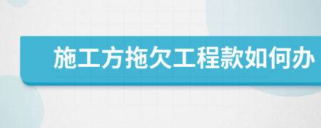 施工方拖欠工程款如何辦