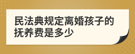 民法典規(guī)定離婚孩子的撫養(yǎng)費(fèi)是多少