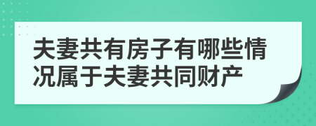 夫妻共有房子有哪些情況屬于夫妻共同財(cái)產(chǎn)