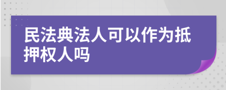 民法典法人可以作為抵押權人嗎