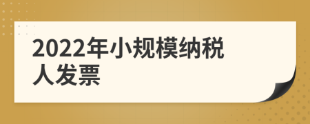 2022年小規(guī)模納稅人發(fā)票