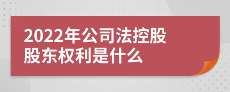 2022年公司法控股股東權(quán)利是什么