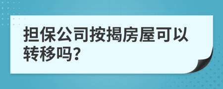 擔(dān)保公司按揭房屋可以轉(zhuǎn)移嗎？