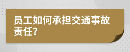 員工如何承擔(dān)交通事故責(zé)任？