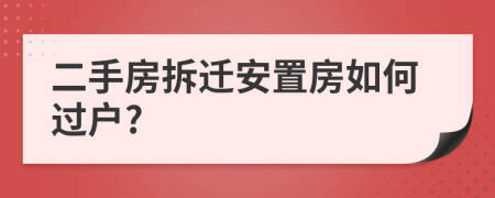 二手房拆遷安置房如何過戶?
