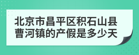 北京市昌平區(qū)積石山縣曹河鎮(zhèn)的產(chǎn)假是多少天