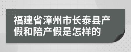 福建省漳州市長(zhǎng)泰縣產(chǎn)假和陪產(chǎn)假是怎樣的