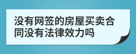 沒有網(wǎng)簽的房屋買賣合同沒有法律效力嗎