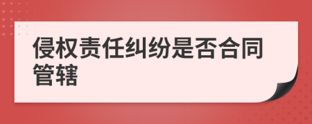 侵權(quán)責任糾紛是否合同管轄