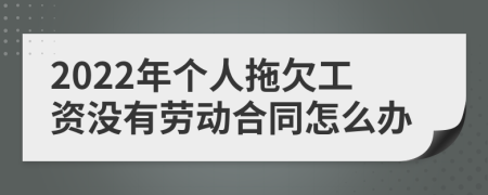 2022年個(gè)人拖欠工資沒(méi)有勞動(dòng)合同怎么辦