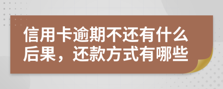 信用卡逾期不還有什么后果，還款方式有哪些