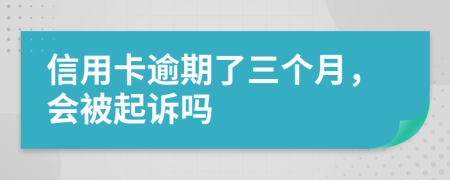 信用卡逾期了三個月，會被起訴嗎