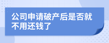 公司申請破產(chǎn)后是否就不用還錢了