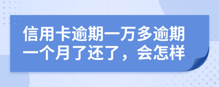 信用卡逾期一萬多逾期一個月了還了，會怎樣