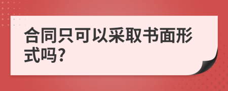 合同只可以采取書面形式嗎?