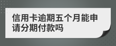 信用卡逾期五個月能申請分期付款嗎
