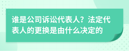 誰(shuí)是公司訴訟代表人？法定代表人的更換是由什么決定的