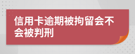 信用卡逾期被拘留會(huì)不會(huì)被判刑