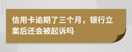 信用卡逾期了三個(gè)月，銀行立案后還會(huì)被起訴嗎