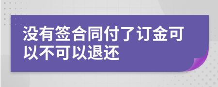 沒(méi)有簽合同付了訂金可以不可以退還