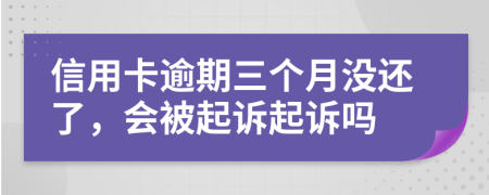 信用卡逾期三個月沒還了，會被起訴起訴嗎