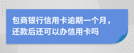 包商銀行信用卡逾期一個月，還款后還可以辦信用卡嗎