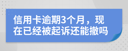 信用卡逾期3個月，現(xiàn)在已經(jīng)被起訴還能撤嗎