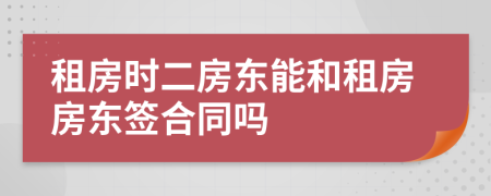 租房時(shí)二房東能和租房房東簽合同嗎