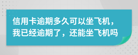 信用卡逾期多久可以坐飛機(jī)，我已經(jīng)逾期了，還能坐飛機(jī)嗎