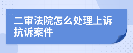 二審法院怎么處理上訴抗訴案件