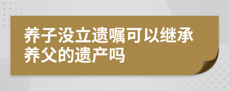 養(yǎng)子沒立遺囑可以繼承養(yǎng)父的遺產(chǎn)嗎